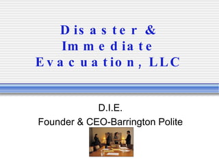 Disaster & Immediate Evacuation, LLC D.I.E. Founder & CEO-Barrington Polite 
