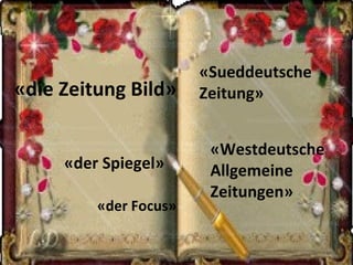 « die Zeitung Bild » « Sueddeutsche Zeitung » « Westdeutsche Allgemeine Zeitungen » « der Spiegel » « der Focus » 