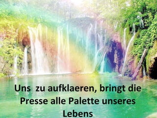 Uns  zu aufklaeren, bringt die Presse alle Palette unseres Lebens 