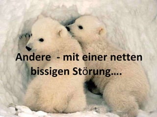 Andere  - mit einer netten bissigen St ö rung….  