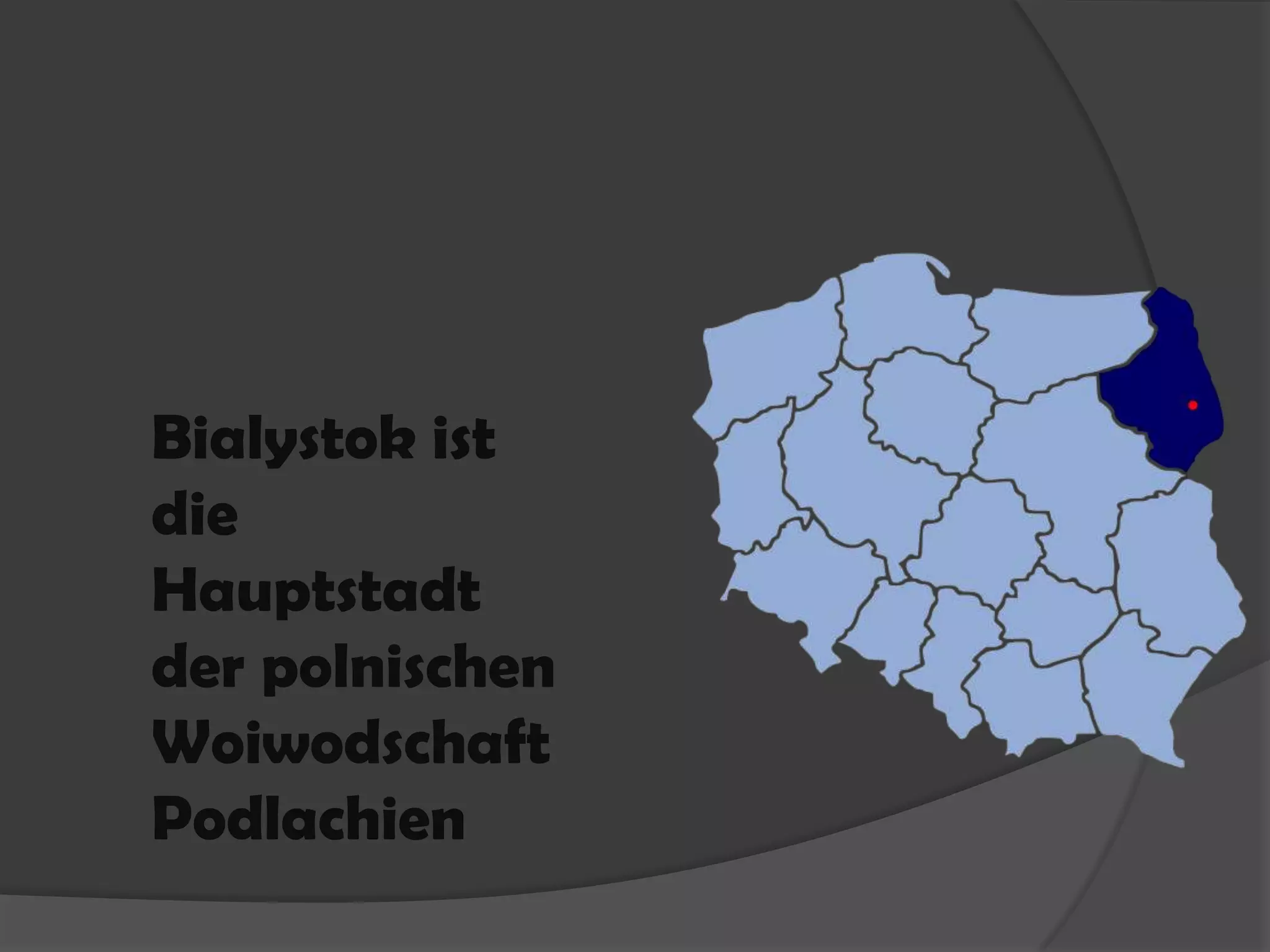 Bialystok ist
die
Hauptstadt
der polnischen
Woiwodschaft
Podlachien
 