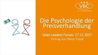 Die Psychologie der
Preisverhandlung
Sales Leaders Forum, 17.11.2017
Vortrag von Niklas Tripolt
 