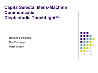 Capita Selecta: Mens-Machine Communicatie Dieptestudie TouchLight™ Roeland Schoukens Ben Verhaegen Peter Windey 