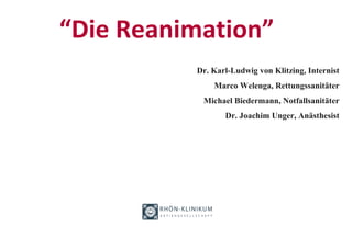 “Die Reanimation”
Dr. Karl-Ludwig von Klitzing, Internist
Marco Welenga, Rettungssanitäter
Michael Biedermann, Notfallsanitäter
Dr. Joachim Unger, Anästhesist
 