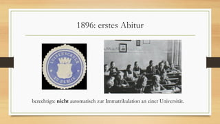 1896: erstes Abitur
berechtigte nicht automatisch zur Immatrikulation an einer Universität.
 