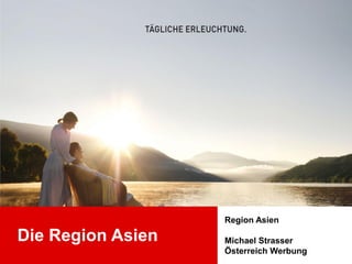 Region Asien

Die Region Asien   Michael Strasser
                   Österreich Werbung
 