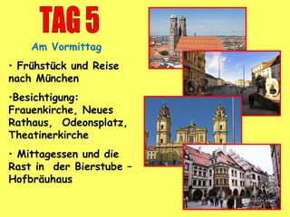 Am Vormittag
• Frühstück und Reise
nach München
•Besichtigung:
Frauenkirche, Neues
Rathaus, Odeonsplatz,
Theatinerkirche
• Mittagessen und die
Rast in der Bierstube –
Hofbräuhaus
 