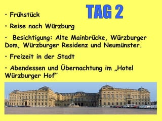 • Frühstück
• Reise nach Würzburg
• Besichtigung: Alte Mainbrücke, Würzburger
Dom, Würzburger Residenz und Neumünster.
• Freizeit in der Stadt
• Abendessen und Übernachtung im „Hotel
Würzburger Hof”
 