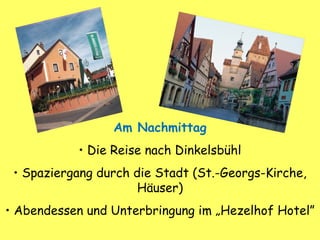 Am Nachmittag
• Die Reise nach Dinkelsbühl
• Spaziergang durch die Stadt (St.-Georgs-Kirche,
Häuser)
• Abendessen und Unterbringung im „Hezelhof Hotel”
 