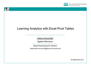 Learning Analytics with Excel Pivot Tables


                  Helena Dierenfeld
                   Agathe Merceron

             Beuth Hochschule für Technik
         {hdierenfeld,merceron}@beuth-hochschule.de




                                                      18 September 2012
 