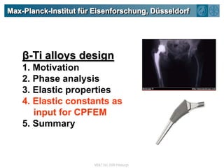 Max-Planck-Institut für Eisenforschung, Düsseldorfβ-Ti alloys design1. Motivation2. Phase analysis3. Elastic properties4. Elastic constants as input for CPFEM5. Summary