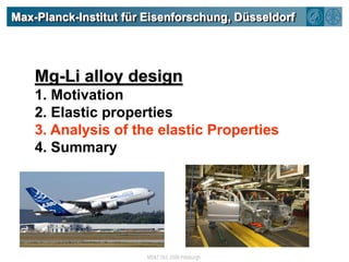 Ground state calculations (0 K)Max-Planck-Institut für Eisenforschung, DüsseldorfMg-Li alloy design1. Motivation2. Elastic properties3. Analysis of the elastic Properties4. Summary