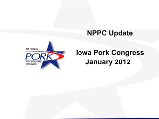 NPPC Update Iowa Pork Congress January 2012  