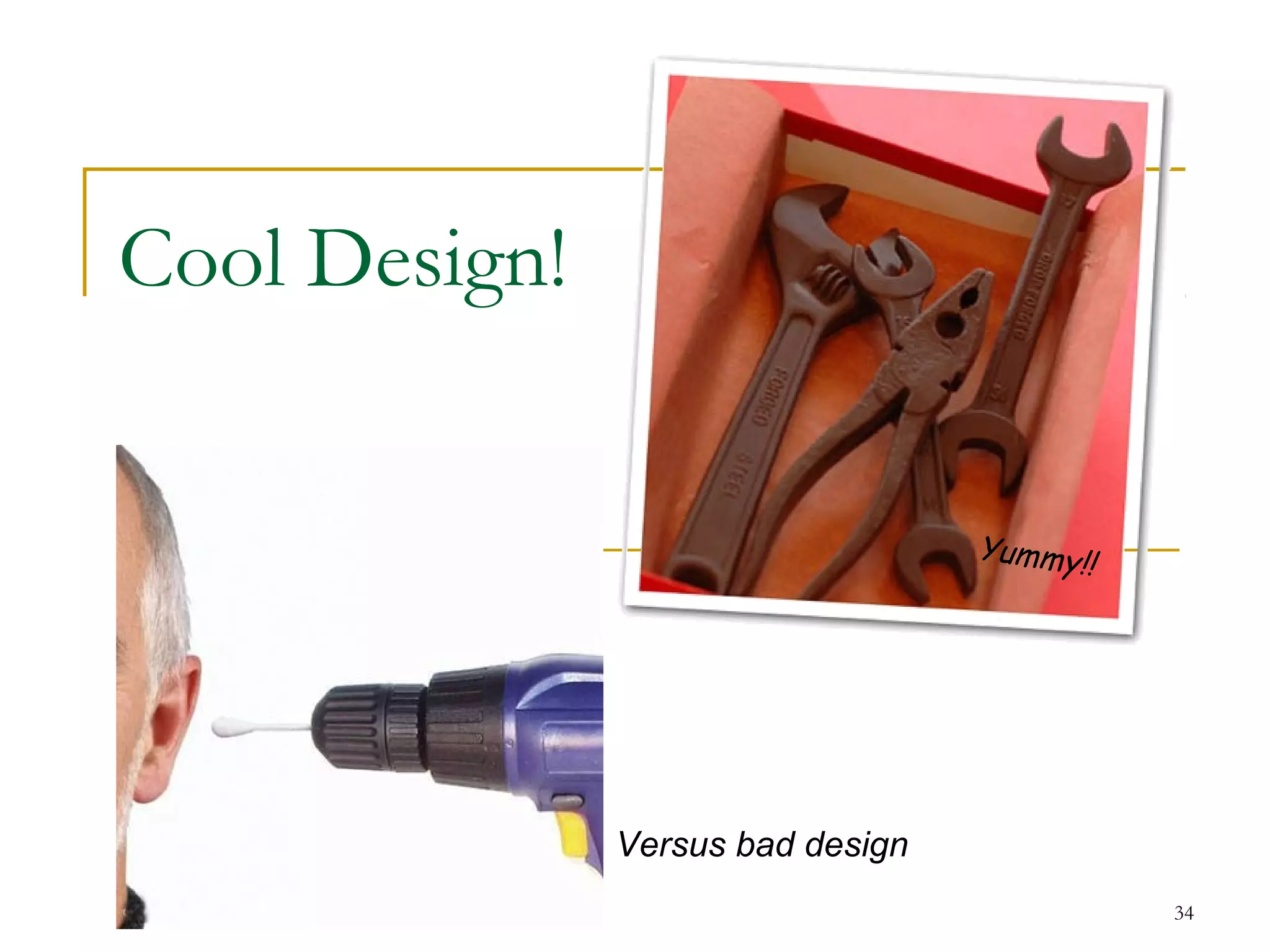34
Cool Design!
Yummy!!
Versus bad design
 