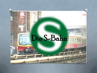 Die S-Bahn
 