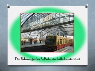 Die Fahrzeuge der S-Bahn sind alle barrierefrei.
 