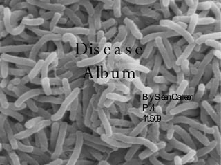 Disease Album By Sean Carreon P.4 11.5.09 
