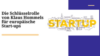 Die Schlüsselrolle
von Klaus Hommels
für europäische
Start-ups
 