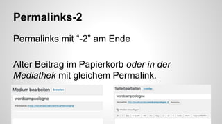 Permalinks-2
Permalinks mit “-2” am Ende
Alter Beitrag im Papierkorb oder in der
Mediathek mit gleichem Permalink.
 