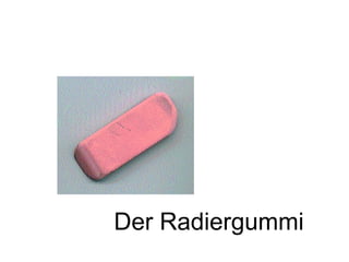 Der Radiergummi