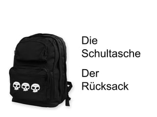 Die
Schultasche
Der
Rücksack
