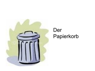 Der
Papierkorb