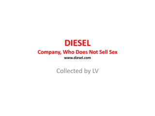 DIESEL  Company, Who Does Not Sell Sexwww.diesel.com Collected by LV 