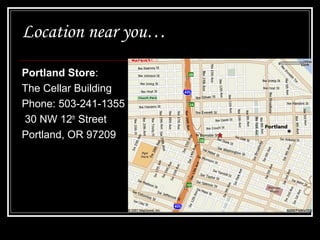Location near you…
Portland Store:
The Cellar Building
Phone: 503-241-1355
30 NW 12th Street
Portland, OR 97209

 