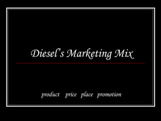 Diesel’s Marketing Mix

product price place promotion

 