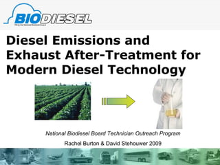 Diesel Emissions and Exhaust After-Treatment for Modern Diesel Technology National Biodiesel Board Technician Outreach Program Rachel Burton & David Stehouwer 2009 