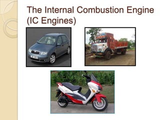 The Internal Combustion Engine
(IC Engines)
 