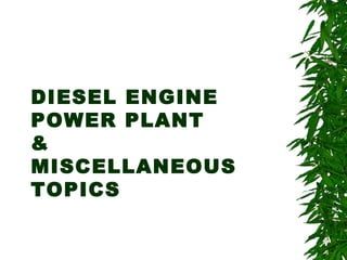 DIESEL ENGINE
POWER PLANT
&
MISCELLANEOUS
TOPICS
 