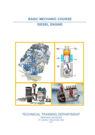 BASIC MECHANIC COURSE
DIESEL ENGINE
TECHNICAL TRAINING DEPARTMENT
SERVICE DIVISION
PT. UNITED TRACTORS.TBK
2011
 