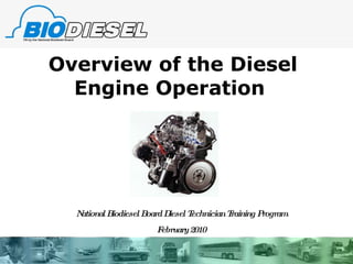 Overview of the Diesel Engine Operation  National Biodiesel Board Diesel Technician Training Program February 2010 
