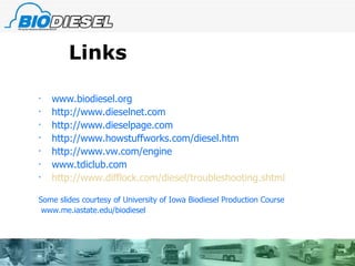 Links www.biodiesel.org http://www.dieselnet.com http://www.dieselpage.com http://www.howstuffworks.com/diesel.htm http://www.vw.com/engine www.tdiclub.com http://www.difflock.com/diesel/troubleshooting.shtml Some slides courtesy of University of Iowa Biodiesel Production Course www.me.iastate.edu/biodiesel 