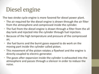 Diesel engine
The two stroke cycle engine is more favored for diesel power plant.
• The air required for the diesel engine...