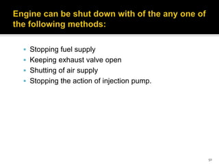  Stopping fuel supply
 Keeping exhaust valve open
 Shutting of air supply
 Stopping the action of injection pump.

50

 