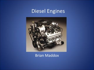 Diesel Engines
Brian Maddox
 