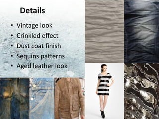 Details
•   Vintage look
•   Crinkled effect
•   Dust coat finish
•   Sequins patterns
•   Aged leather look
 