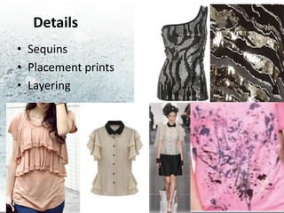 Details
• Sequins
• Placement prints
• Layering
 