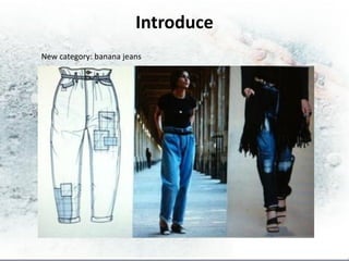 Introduce
New category: banana jeans
 