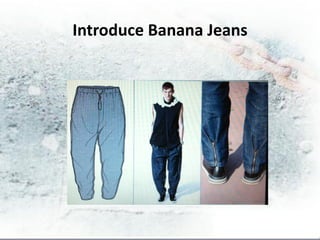 Introduce Banana Jeans
 