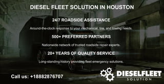 DIESEL FLEET SOLUTION IN HOUSTON
Call us: +18882876707
24/7 ROADSIDE ASSISTANCE
Around-the-clock response to your mechanical, tire, and towing needs.
500+ PREFERRED PARTNERS
Nationwide network of trusted roadside repair experts.
20+ YEARS OF QUALITY SERVICE
Long-standing history providing fleet emergency solutions.
 