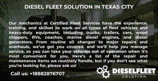 DIESEL FLEET SOLUTION IN TEXAS CITY
Call us: +18882876707
Our mechanics at Certified Fleet Services have the experience,
training, and skillset to work on all types of fleet vehicles and
heavy-duty equipment, including trucks, trailers, cars, wood
chippers, RVs, coaches, marine diesel engines, and diesel
generators. From routine oil changes to major repairs and
overhauls, we’ve got you covered, and we’ll help you manage
service, so you can take your vehicles out of operation when it’s
most convenient for you. Here’s a list of the repair and
maintenance items we routinely handle, but if you don’t see what
you’re looking for, please ask us!
 