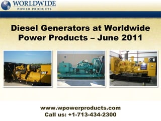 Call us: +1-713-434-2300 Diesel Generators at Worldwide Power Products – June 2011 www.wpowerproducts.com 