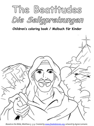 Based on the Bible, Matthew 5: 3-9. Created by www.freekidstories.org; artwork by Agnes Lemaire.
Children’s coloring book / Malbuch für Kinder
 