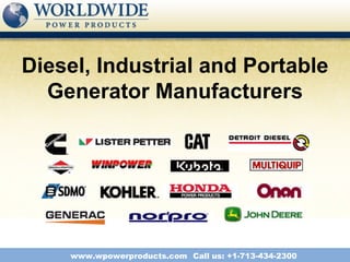 Diesel, Industrial and Portable
  Generator Manufacturers




    www.wpowerproducts.com Call us: +1-713-434-2300
 
