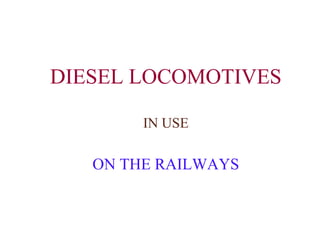 DIESEL LOCOMOTIVES 
IN USE 
ON THE RAILWAYS 
 