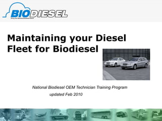 Maintaining your Diesel Fleet for Biodiesel National Biodiesel OEM Technician Training Program   updated Feb 2010 