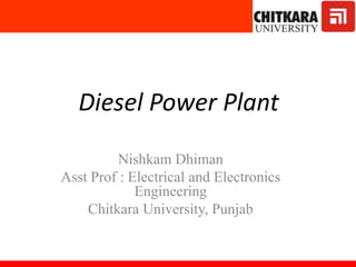 Diesel Power Plantolar
Lounge
Nishkam Dhiman
Asst Prof : Electrical and Electronics
Engineering
Chitkara University, Punjab
 
